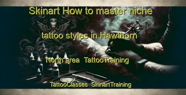 Skinart How to master niche tattoo styles in Hawthorn North area | TattooTraining | TattooClasses | SkinartTraining-United States