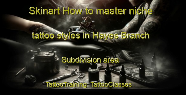 Skinart How to master niche tattoo styles in Hayes Branch Subdivision area | TattooTraining | TattooClasses | SkinartTraining-United States