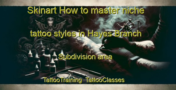 Skinart How to master niche tattoo styles in Hayes Branch Subdivision area | TattooTraining | TattooClasses | SkinartTraining-United States