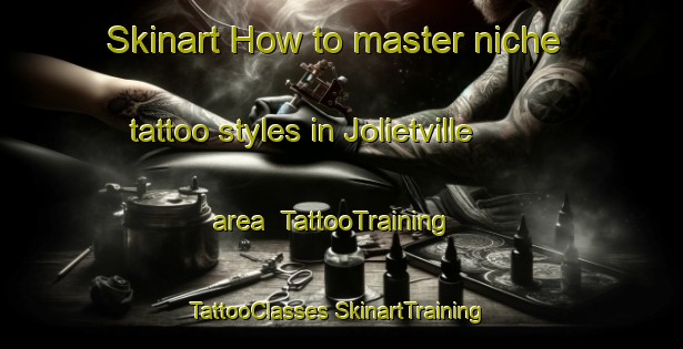 Skinart How to master niche tattoo styles in Jolietville area | #TattooTraining #TattooClasses #SkinartTraining-United States