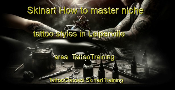 Skinart How to master niche tattoo styles in Leiperville area | #TattooTraining #TattooClasses #SkinartTraining-United States