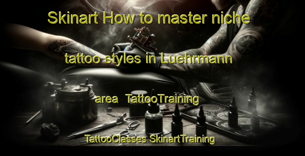 Skinart How to master niche tattoo styles in Luehrmann area | #TattooTraining #TattooClasses #SkinartTraining-United States