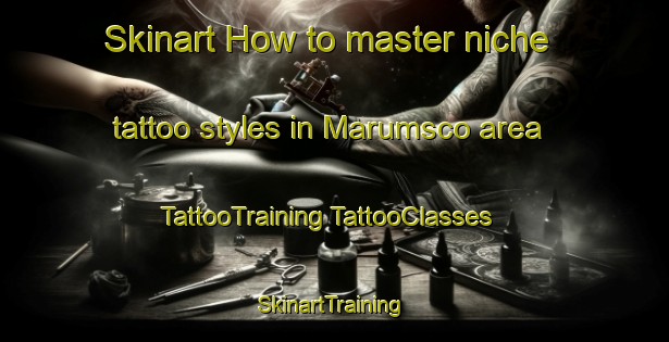 Skinart How to master niche tattoo styles in Marumsco area | #TattooTraining #TattooClasses #SkinartTraining-United States