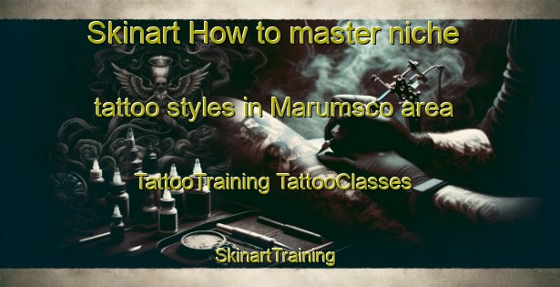 Skinart How to master niche tattoo styles in Marumsco area | #TattooTraining #TattooClasses #SkinartTraining-United States