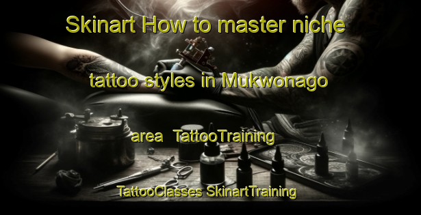 Skinart How to master niche tattoo styles in Mukwonago area | #TattooTraining #TattooClasses #SkinartTraining-United States