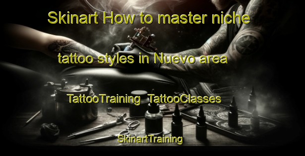Skinart How to master niche tattoo styles in Nuevo area | TattooTraining | TattooClasses | SkinartTraining-United States