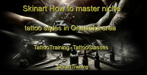 Skinart How to master niche tattoo styles in Onalaska area | TattooTraining | TattooClasses | SkinartTraining-United States