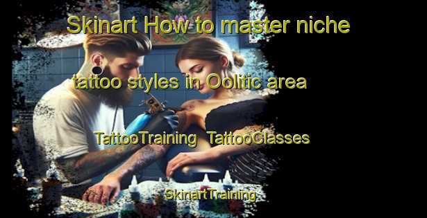 Skinart How to master niche tattoo styles in Oolitic area | TattooTraining | TattooClasses | SkinartTraining-United States