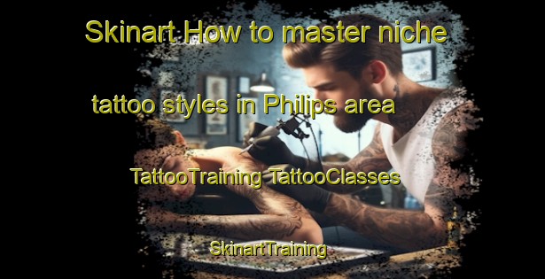 Skinart How to master niche tattoo styles in Philips area | #TattooTraining #TattooClasses #SkinartTraining-United States