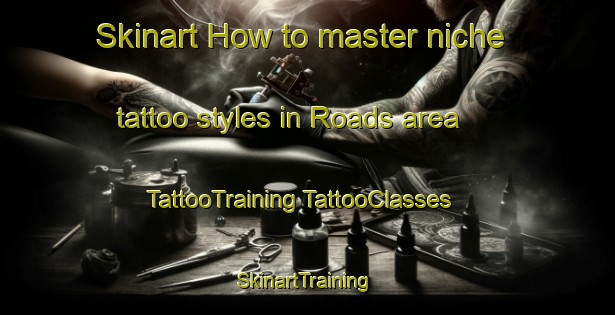 Skinart How to master niche tattoo styles in Roads area | #TattooTraining #TattooClasses #SkinartTraining-United States