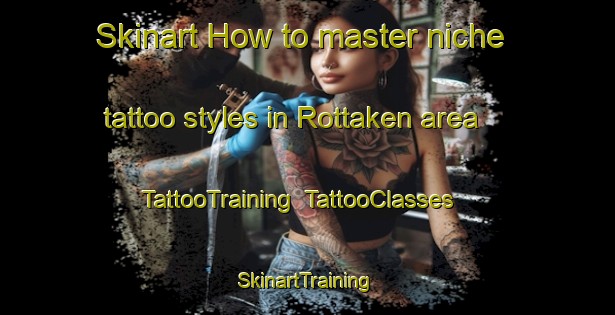 Skinart How to master niche tattoo styles in Rottaken area | TattooTraining | TattooClasses | SkinartTraining-United States