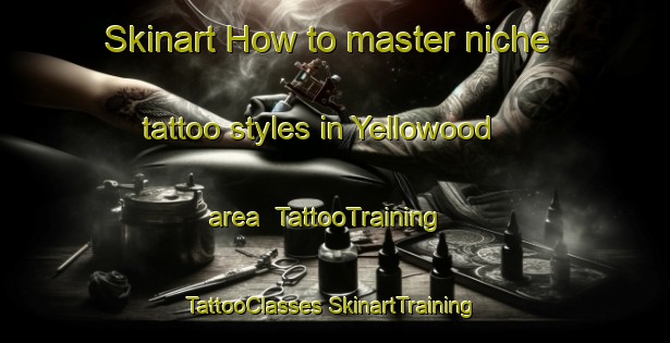 Skinart How to master niche tattoo styles in Yellowood area | #TattooTraining #TattooClasses #SkinartTraining-United States