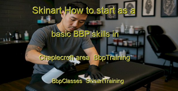 Skinart How to start as a basic BBP skills in Chaplecroft area | BbpTraining | BbpClasses | SkinartTraining-United States