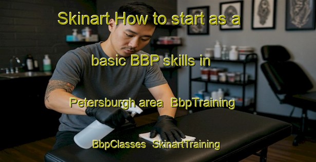 Skinart How to start as a basic BBP skills in Petersburgh area | BbpTraining | BbpClasses | SkinartTraining-United States