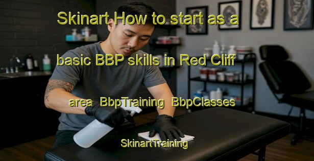 Skinart How to start as a basic BBP skills in Red Cliff area | BbpTraining | BbpClasses | SkinartTraining-United States