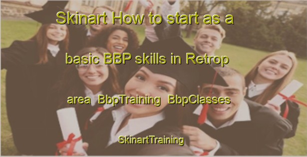 Skinart How to start as a basic BBP skills in Retrop area | BbpTraining | BbpClasses | SkinartTraining-United States