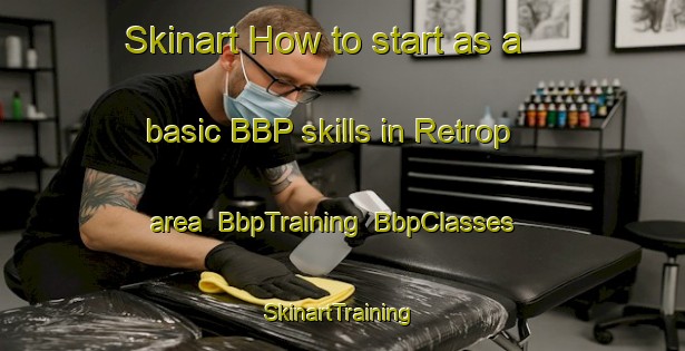 Skinart How to start as a basic BBP skills in Retrop area | BbpTraining | BbpClasses | SkinartTraining-United States
