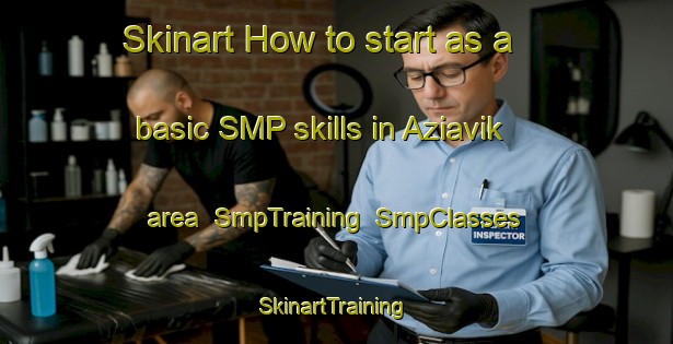 Skinart How to start as a basic SMP skills in Aziavik area | SmpTraining | SmpClasses | SkinartTraining-United States