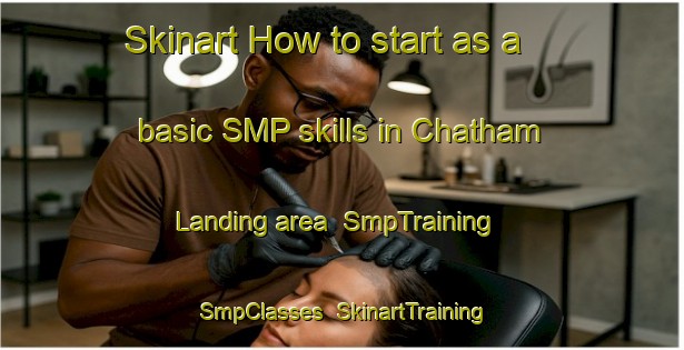Skinart How to start as a basic SMP skills in Chatham Landing area | SmpTraining | SmpClasses | SkinartTraining-United States