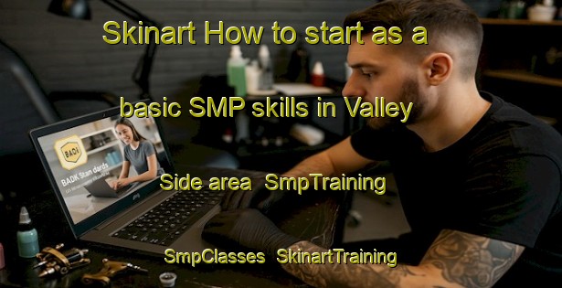 Skinart How to start as a basic SMP skills in Valley Side area | SmpTraining | SmpClasses | SkinartTraining-United States