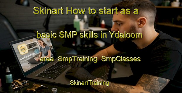 Skinart How to start as a basic SMP skills in Ydaloom area | SmpTraining | SmpClasses | SkinartTraining-United States