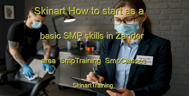 Skinart How to start as a basic SMP skills in Zander area | SmpTraining | SmpClasses | SkinartTraining-United States