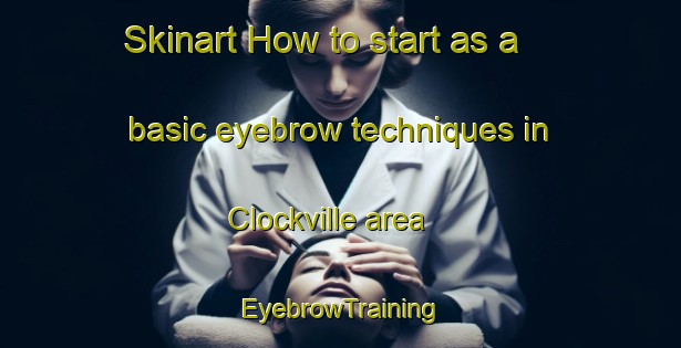 Skinart How to start as a basic eyebrow techniques in Clockville area | EyebrowTraining | EyebrowClasses | SkinartTraining-United States