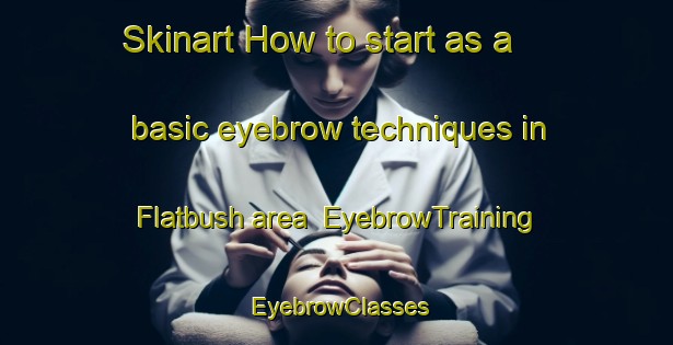 Skinart How to start as a basic eyebrow techniques in Flatbush area | EyebrowTraining | EyebrowClasses | SkinartTraining-United States