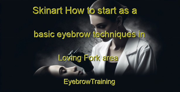 Skinart How to start as a basic eyebrow techniques in Loving Fork area | EyebrowTraining | EyebrowClasses | SkinartTraining-United States