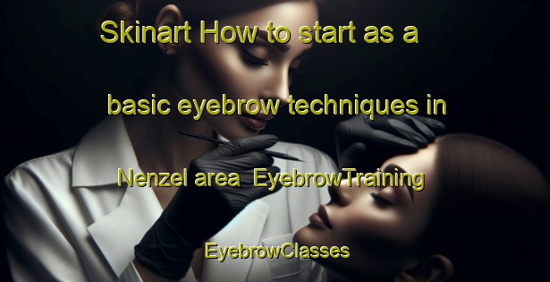 Skinart How to start as a basic eyebrow techniques in Nenzel area | EyebrowTraining | EyebrowClasses | SkinartTraining-United States