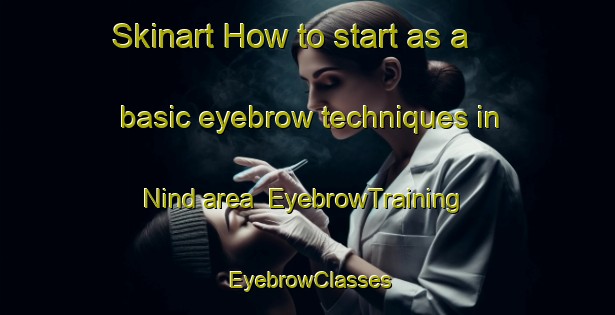 Skinart How to start as a basic eyebrow techniques in Nind area | EyebrowTraining | EyebrowClasses | SkinartTraining-United States