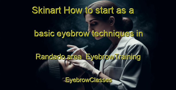 Skinart How to start as a basic eyebrow techniques in Randado area | EyebrowTraining | EyebrowClasses | SkinartTraining-United States