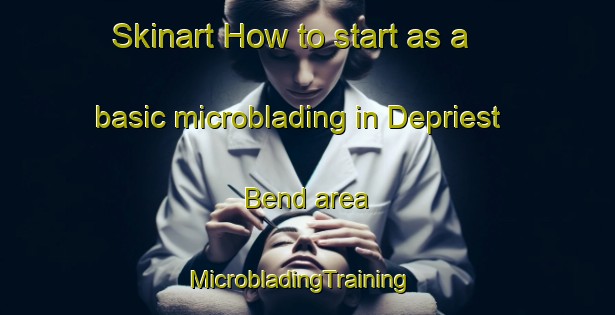 Skinart How to start as a basic microblading in Depriest Bend area | MicrobladingTraining | MicrobladingClasses | SkinartTraining-United States