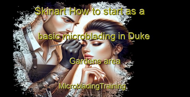 Skinart How to start as a basic microblading in Duke Gardens area | MicrobladingTraining | MicrobladingClasses | SkinartTraining-United States