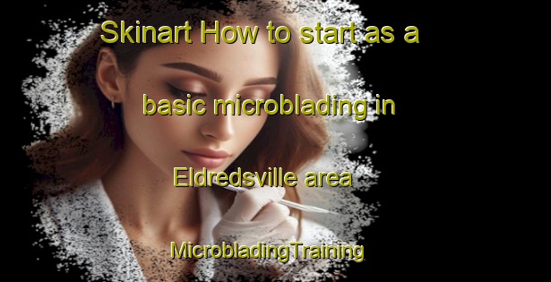Skinart How to start as a basic microblading in Eldredsville area | MicrobladingTraining | MicrobladingClasses | SkinartTraining-United States