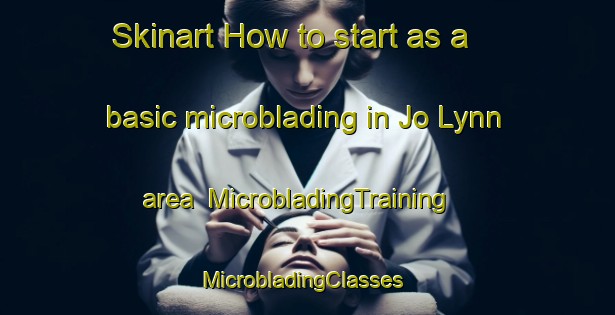Skinart How to start as a basic microblading in Jo Lynn area | MicrobladingTraining | MicrobladingClasses | SkinartTraining-United States