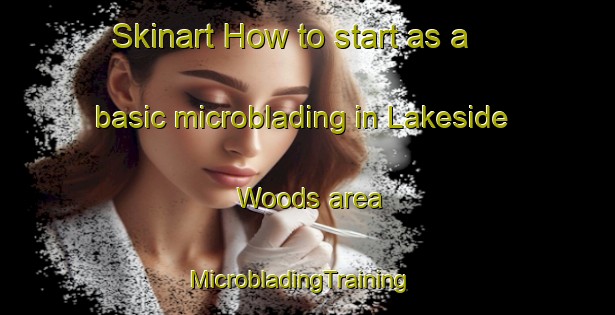 Skinart How to start as a basic microblading in Lakeside Woods area | MicrobladingTraining | MicrobladingClasses | SkinartTraining-United States