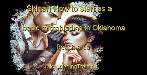Skinart How to start as a basic microblading in Oklahoma Beach area | MicrobladingTraining | MicrobladingClasses | SkinartTraining-United States