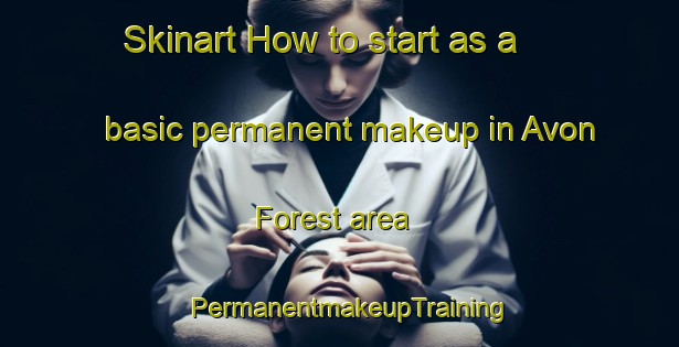 Skinart How to start as a basic permanent makeup in Avon Forest area | PermanentmakeupTraining | PermanentmakeupClasses | SkinartTraining-United States