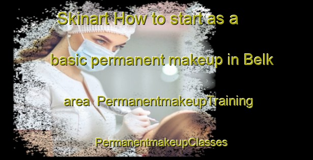 Skinart How to start as a basic permanent makeup in Belk area | PermanentmakeupTraining | PermanentmakeupClasses | SkinartTraining-United States