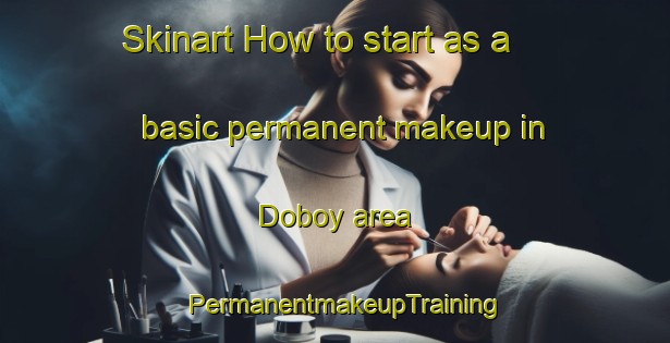 Skinart How to start as a basic permanent makeup in Doboy area | PermanentmakeupTraining | PermanentmakeupClasses | SkinartTraining-United States