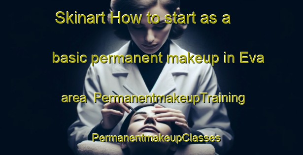 Skinart How to start as a basic permanent makeup in Eva area | PermanentmakeupTraining | PermanentmakeupClasses | SkinartTraining-United States