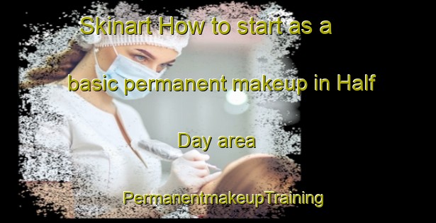 Skinart How to start as a basic permanent makeup in Half Day area | PermanentmakeupTraining | PermanentmakeupClasses | SkinartTraining-United States
