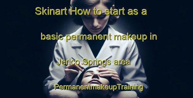 Skinart How to start as a basic permanent makeup in Jerico Springs area | PermanentmakeupTraining | PermanentmakeupClasses | SkinartTraining-United States