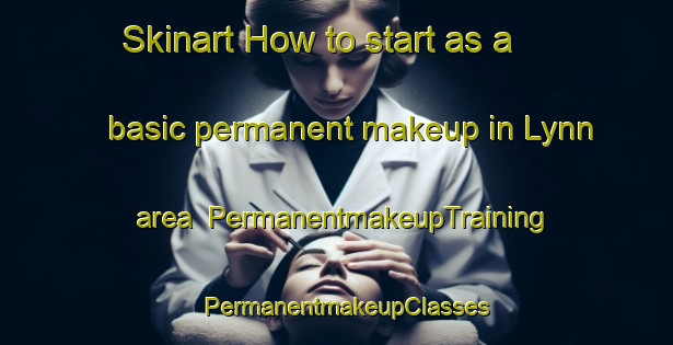 Skinart How to start as a basic permanent makeup in Lynn area | PermanentmakeupTraining | PermanentmakeupClasses | SkinartTraining-United States