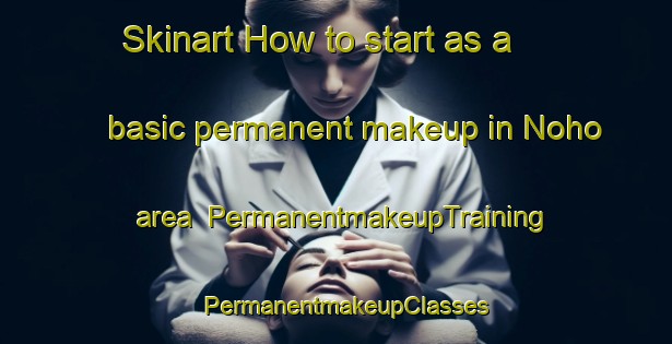 Skinart How to start as a basic permanent makeup in Noho area | PermanentmakeupTraining | PermanentmakeupClasses | SkinartTraining-United States