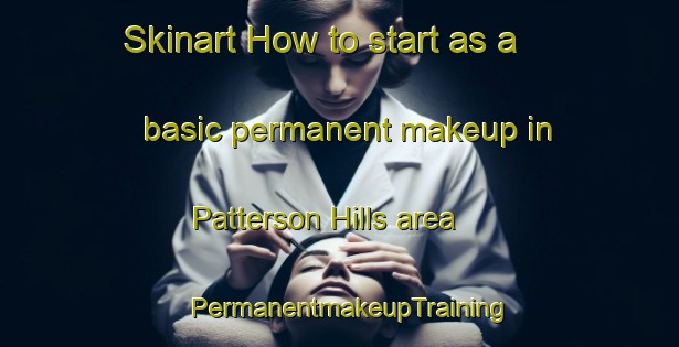 Skinart How to start as a basic permanent makeup in Patterson Hills area | PermanentmakeupTraining | PermanentmakeupClasses | SkinartTraining-United States