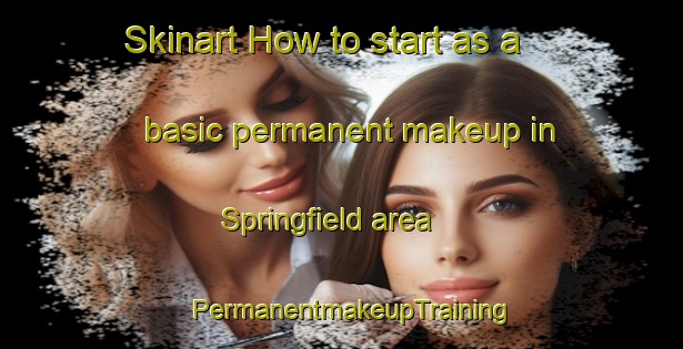Skinart How to start as a basic permanent makeup in Springfield area | PermanentmakeupTraining | PermanentmakeupClasses | SkinartTraining-United States