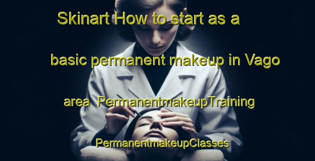 Skinart How to start as a basic permanent makeup in Vago area | PermanentmakeupTraining | PermanentmakeupClasses | SkinartTraining-United States