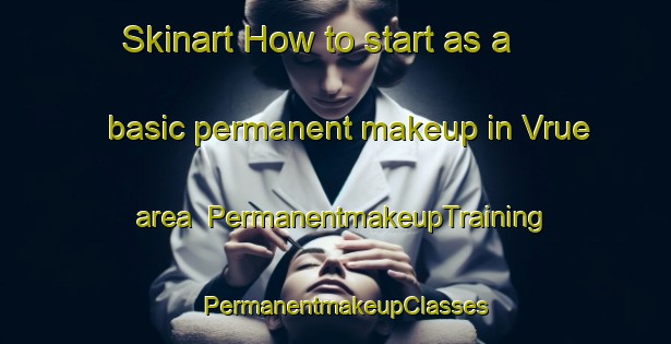 Skinart How to start as a basic permanent makeup in Vrue area | PermanentmakeupTraining | PermanentmakeupClasses | SkinartTraining-United States